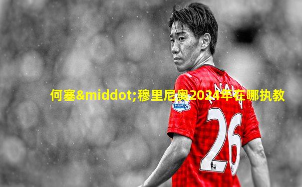 何塞·穆里尼奥2024年在哪执教