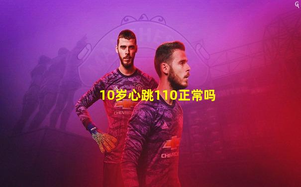 10岁心跳110正常吗