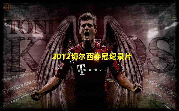 2012切尔西夺冠纪录片