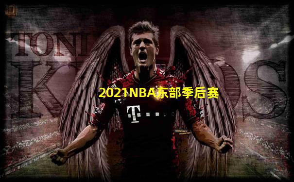 2021NBA东部季后赛