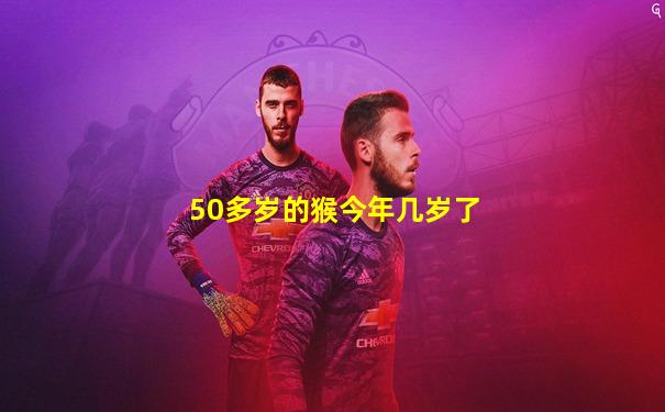 50多岁的猴今年几岁了