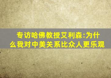 专访哈佛教授艾利森:为什么我对中美关系比众人更乐观