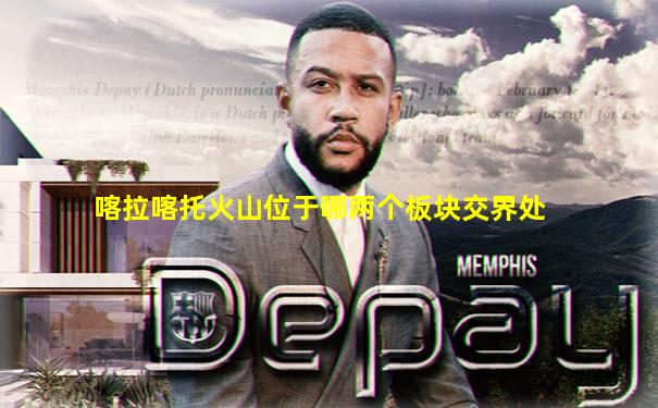 喀拉喀托火山位于哪两个板块交界处