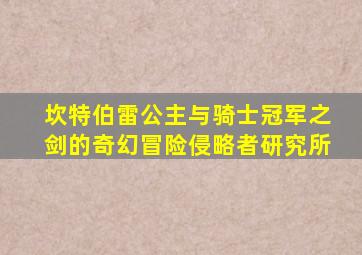 坎特伯雷公主与骑士冠军之剑的奇幻冒险侵略者研究所