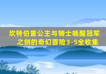 坎特伯雷公主与骑士唤醒冠军之剑的奇幻冒险3-5全收集
