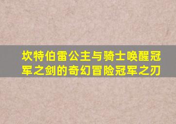 坎特伯雷公主与骑士唤醒冠军之剑的奇幻冒险冠军之刃