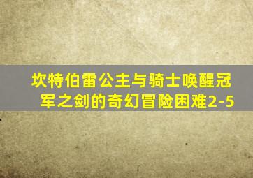 坎特伯雷公主与骑士唤醒冠军之剑的奇幻冒险困难2-5