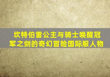 坎特伯雷公主与骑士唤醒冠军之剑的奇幻冒险国际服人物