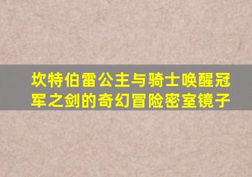 坎特伯雷公主与骑士唤醒冠军之剑的奇幻冒险密室镜子