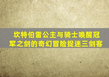 坎特伯雷公主与骑士唤醒冠军之剑的奇幻冒险捉迷三剑客