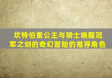 坎特伯雷公主与骑士唤醒冠军之剑的奇幻冒险的推荐角色