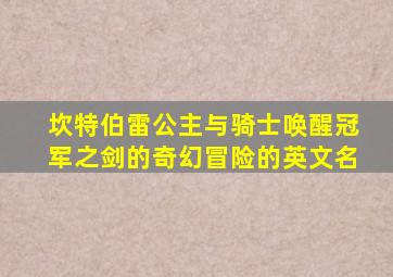 坎特伯雷公主与骑士唤醒冠军之剑的奇幻冒险的英文名