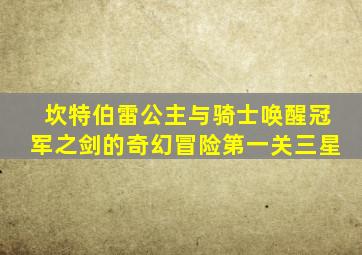 坎特伯雷公主与骑士唤醒冠军之剑的奇幻冒险第一关三星