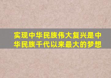 实现中华民族伟大复兴是中华民族千代以来最大的梦想