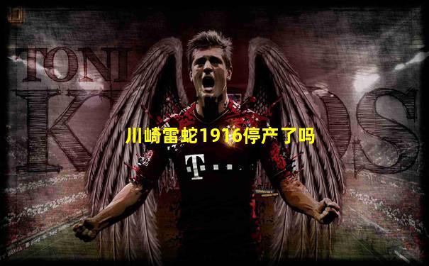 川崎雷蛇1916停产了吗