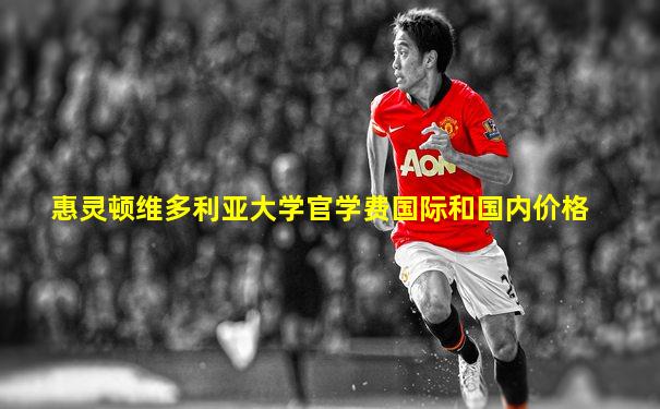 惠灵顿维多利亚大学官学费国际和国内价格