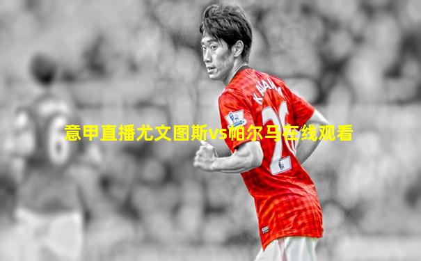 意甲直播尤文图斯vs帕尔马在线观看