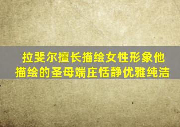 拉斐尔擅长描绘女性形象他描绘的圣母端庄恬静优雅纯洁