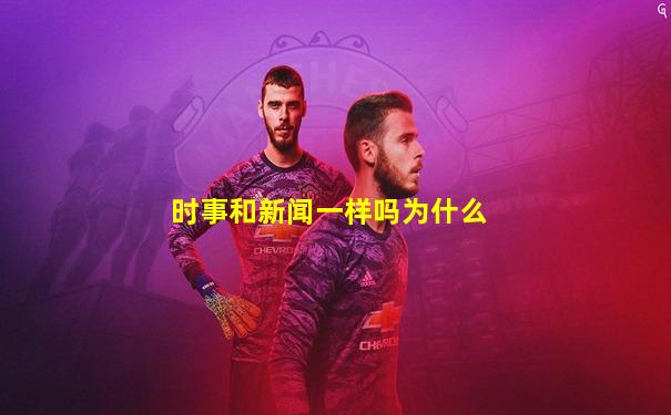 时事和新闻一样吗为什么