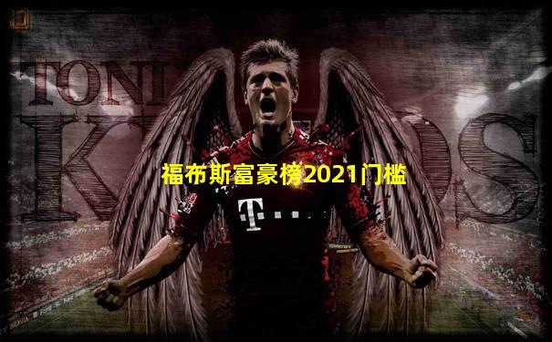 福布斯富豪榜2021门槛