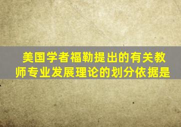 美国学者福勒提出的有关教师专业发展理论的划分依据是