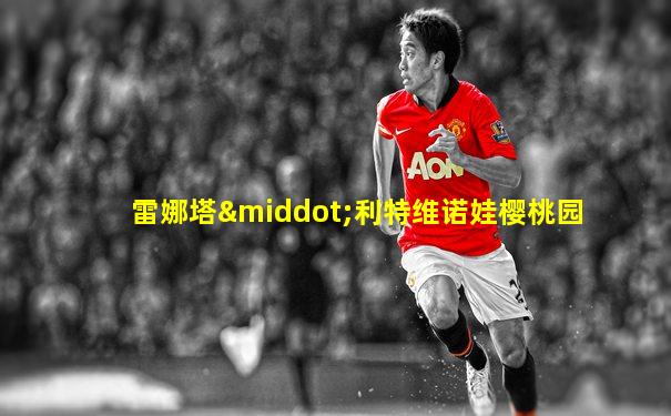 雷娜塔·利特维诺娃樱桃园